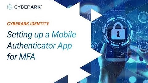 Setting up a Mobile Authenticator App for MFA | CyberArk