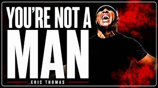 If You’re Not Solving Problems… You’re Not a Man ERIC THOMAS SPEACH