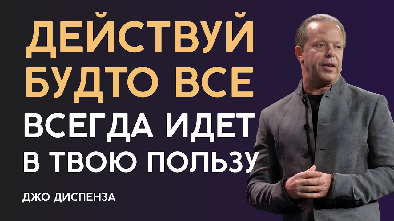 ДЕЙСТВУЙ БУДТО ВСЁ ВСЕГДА СКЛАДЫВАЕТСЯ В ТВОЮ ПОЛЬЗУ - Джо Диспенза