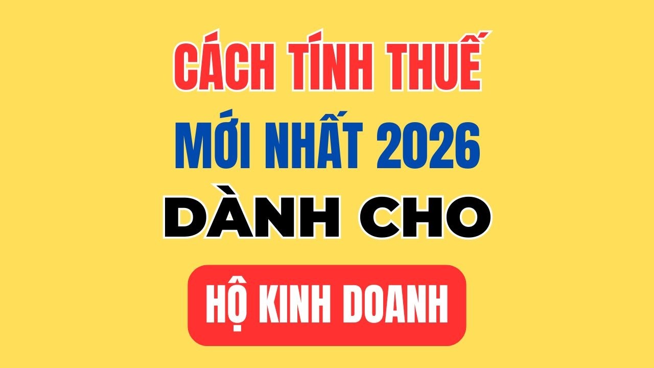 Cách Tính Thuế Mới Nhất 2026 Dành Cho Hộ Kinh Doanh Mới Nhất