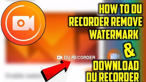 How to Du Recorder remove watermark & download du recorder
