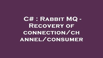 C# : Rabbit MQ - Recovery of connection/channel/consumer