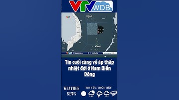 Tin cuối cùng về áp thấp nhiệt đới ở Nam Biển Đông | VTVWDB