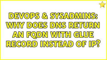 DevOps & SysAdmins: Why does DNS return an FQDN with glue record instead of IP? (2 Solutions!!)