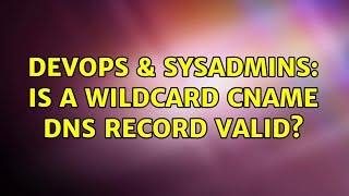 DevOps & SysAdmins: Is a wildcard CNAME DNS record valid? (8 Solutions!!)