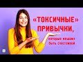 «ТОКСИЧНЫЕ» ПРИВЫЧКИ ЖЕНЩИН, которые мешают быть счастливой в жизни