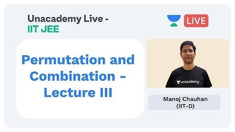 Permutation and Combination - Lecture III by Manoj Chauhan | Unacademy Live JEE