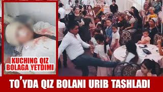 TO'YDA QIZ BOLANI URIB TASHLADI