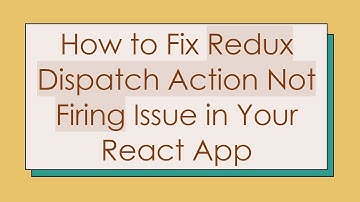 How to Fix Redux Dispatch Action Not Firing Issue in Your React App