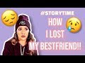 STORYTIME: HOW I LOST MY BEST FRIEND PART I