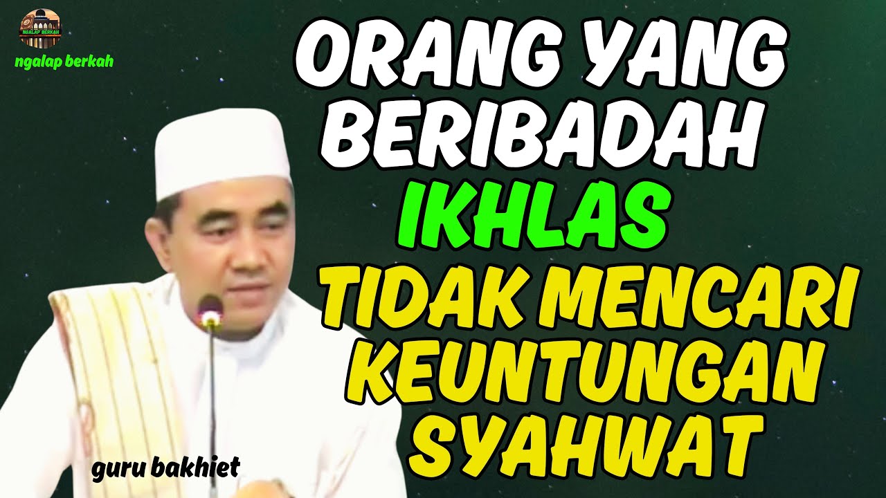 orang yang beribadah ikhlas tidak mencari keuntungan SYAHWAT. guru bakhiet
