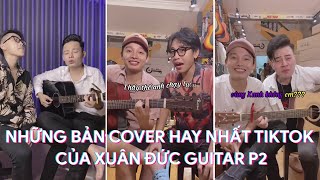 Tổng Hợp Những Bản Cover  Hay Nhất Của Xuân Đức Guitar P2  | Cover Hot Tiktok 2021