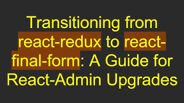 Transitioning from react-redux to react-final-form: A Guide for React-Admin Upgrades