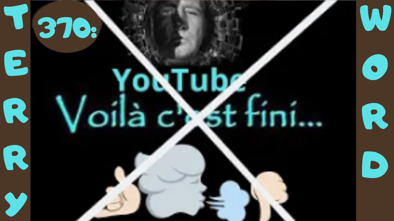 370: YouTube: Voilà c'est FINI. - YouTube