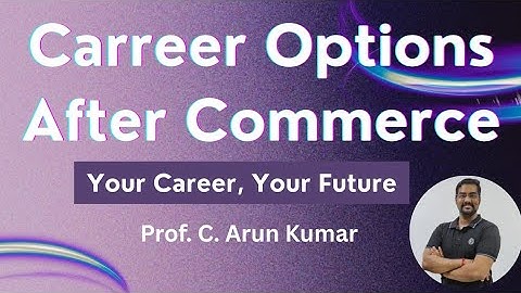 Career Options after Commerce | A Comprehensive View - Prof. C. Arun Kumar