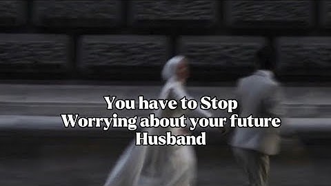 Stop Worrying About Your Future Husband