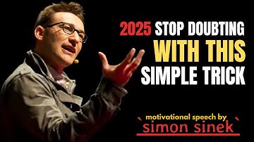 2025 STOP DOUBTING WITH THIS SIMPLE TRICK ||The Most Powerful Speech By Simon Sinek||