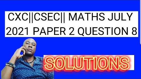 CXC||CSEC||MATHS JULY 2021 PAPER 2 QUESTION 8#dellymathsconcepts #cxcmaths #cxc #csec