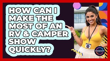 How Can I Make The Most Of An RV & Camper Show Quickly? - Conventions Network