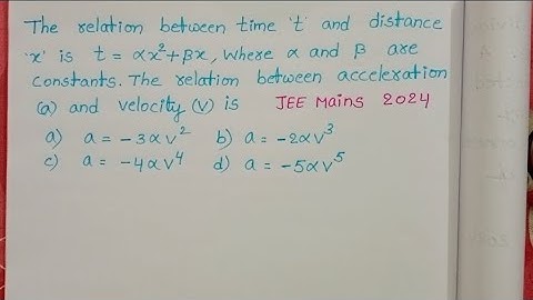 The relation between time t and distance x is t= alpha x^2+beta x,where alpha and beta are constant
