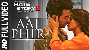 Aaj Phir Full Video Song | Hate Story 2 | Arijit Singh | Jay Bhanushali | Surveen Chawla