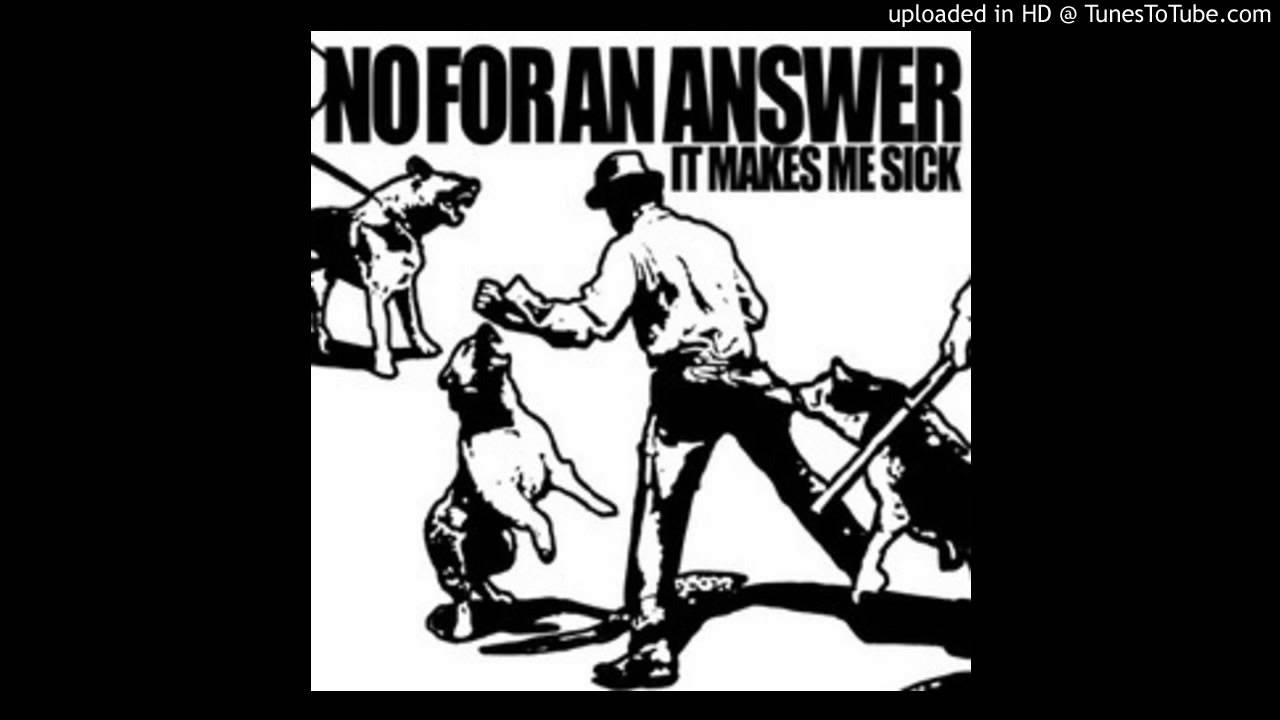 No For An Answer - It makes me sick 
