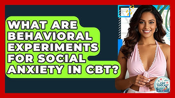 What Are Behavioral Experiments For Social Anxiety In CBT? - CBT Toolkit