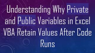 Information Understanding Why Private and Public Variables in Excel VBA Retain Values After Code Runs Update