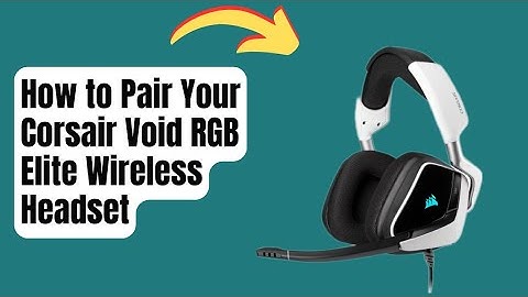 How to Pair Your Corsair Void RGB Elite Wireless Headset-Step-By-Step Guide