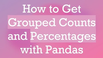 How to Get Grouped Counts and Percentages with Pandas