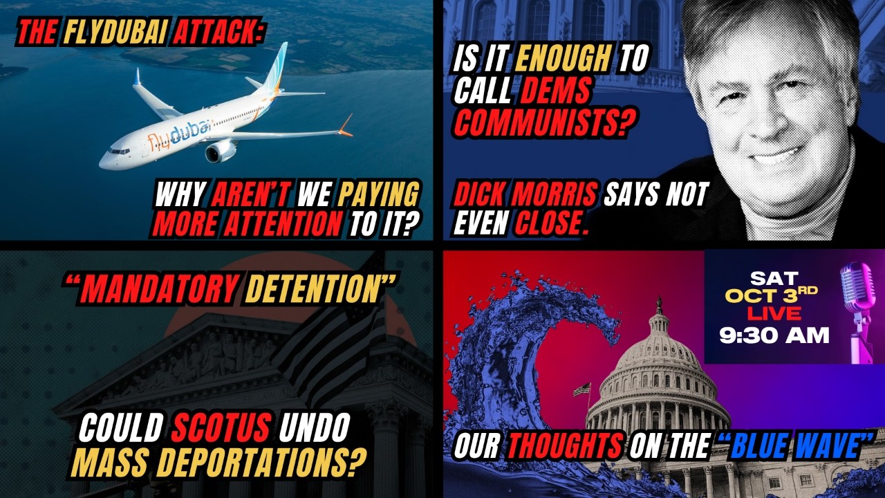 THE FLYDUBAI ATTACK, DICK MORRIS & CAN SCOTUS STOP DEPORTATIONS?