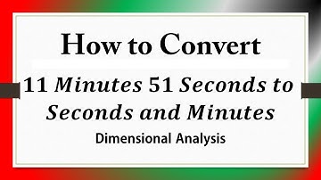 How to Convert 11 Minutes 51 Seconds to Seconds and Minutes: Dimensional Analysis