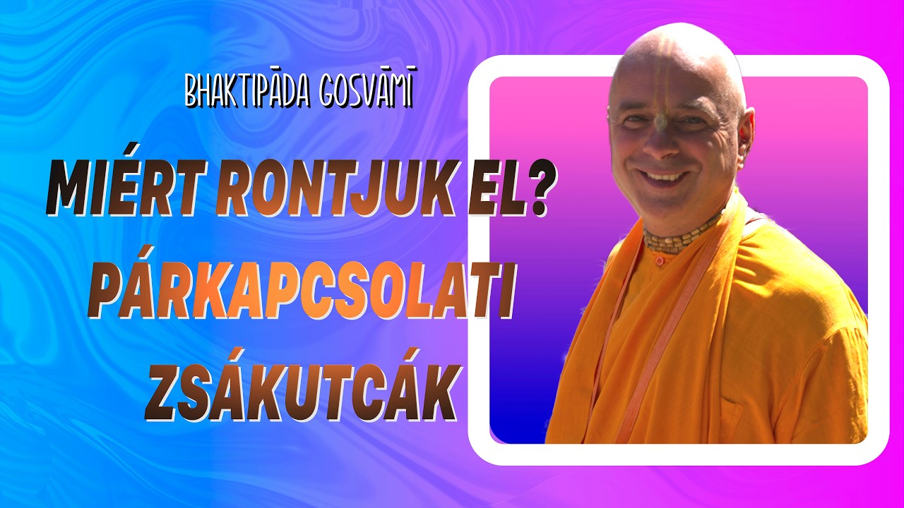 Miért nem múködnek a párkapcsolatok - és mit csinálunk benne rosszul? Bhaktipāda Gosvāmī