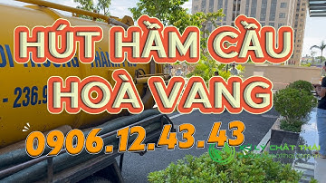 Hút Hầm Cầu Hoà Vang Thi Công Nhanh Sau 15 phút Phục Vụ 24/24h