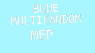 Blue|Multi Fandom MEP