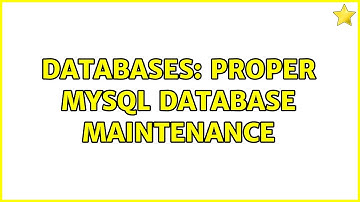 Databases: Proper MySQL database maintenance (2 Solutions!!)