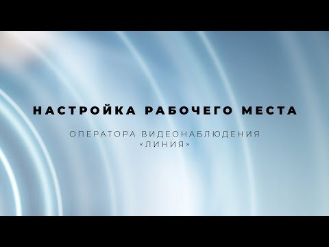 Настройка рабочего места оператора видеонаблюдения «Линия»