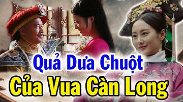 Li Kì CÀN LONG Ban Thưởng Phi Tần 2 Qủa Dưa Chuột Có Gì Đặc Biệt Mà Khiến Cả Hậu Cung Ghen Tức