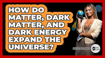 How Do Matter, Dark Matter, And Dark Energy Expand The Universe? - Physics Frontier