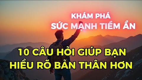CÂU HỎI GIÚP BẠN HIỂU RÕ BẢN THÂN HƠN – KHÁM PHÁ SỨC MẠNH TIỀM ẨN BÊN TRONG