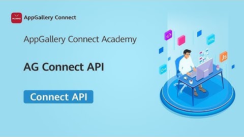 AppGallery Connect Academy - Connect API