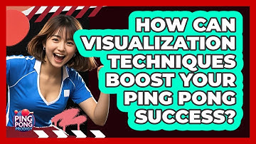 How Can Visualization Techniques Boost Your Ping Pong Success? - Ping Pong Prodigy