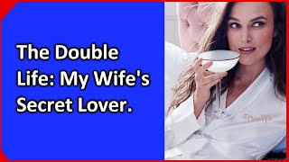 The Double Life: My Wife&#39;s Secret Lover.  The deception is revealed.  The real story.