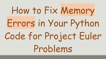 How to Fix Memory Errors in Your Python Code for Project Euler Problems