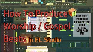 How To Make Gospel / Worship Beats In FL Studio [EXTENDED VERSION]