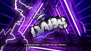 I Wanna Feel ( Jordan Wroth Remix )
