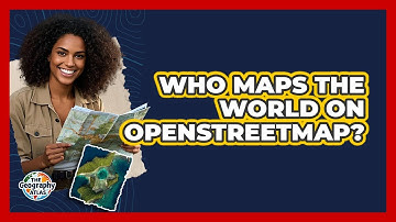Who Maps The World On OpenStreetMap? - The Geography Atlas