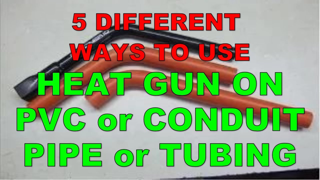 FIVE DIFFERENT VIDEOS TO USE YOUR HEAT GUN ON PVC or CONDUIT PIPES