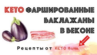 КЕТО РЕЦЕПТ | Фаршированные Баклажаны В Беконе | Stuffed Eggplant Wrapped In Bacon | KETO