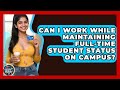 Can I Work While Maintaining Full-Time Student Status On Campus? - Student Score Builder